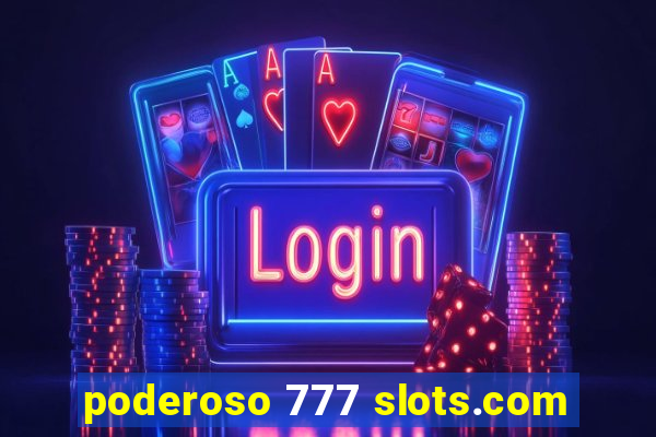 poderoso 777 slots.com